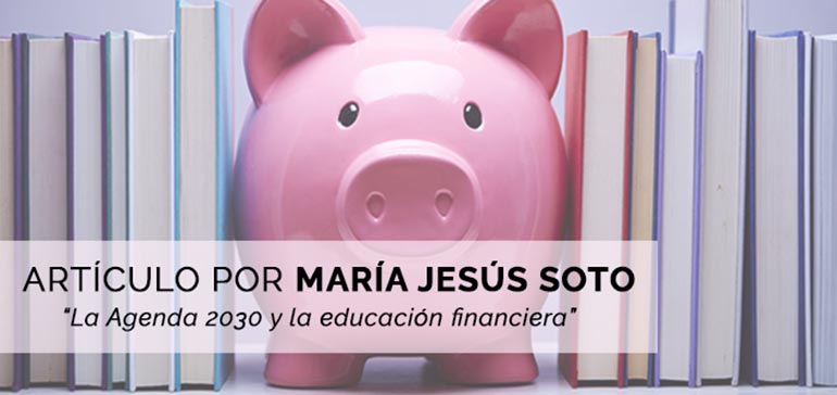 ’La Agenda 2030 y la educación financiera’, por María Jesús Soto